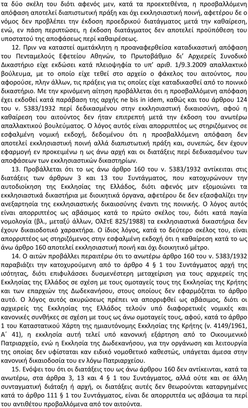 Πριν να καταστεί αμετάκλητη η προαναφερθείσα καταδικαστική απόφαση του Πενταμελούς Εφετείου Αθηνών, το Πρωτοβάθμιο δι Αρχιερείς Συνοδικό Δικαστήριο είχε εκδώσει κατά πλειοψηφία το υπ αριθ. 1/9.3.