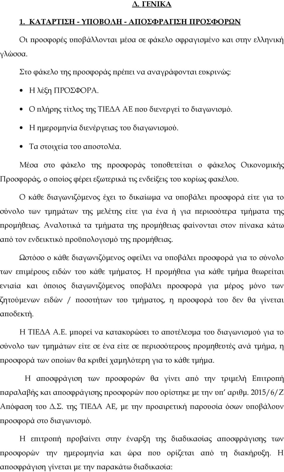 Τα στοιχεία του αποστολέα. Μέσα στο φάκελο της προσφοράς τοποθετείται ο φάκελος Οικονομικής Προσφοράς, ο οποίος φέρει εξωτερικά τις ενδείξεις του κυρίως φακέλου.