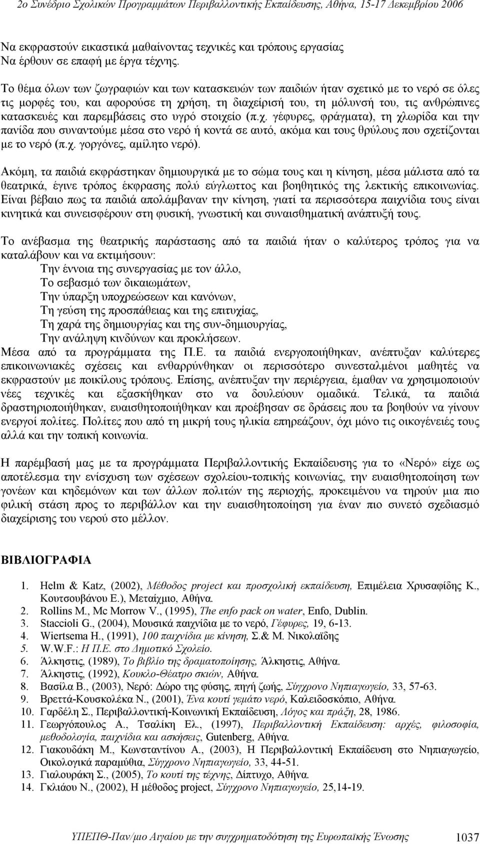 παρεμβάσεις στο υγρό στοιχείο (π.χ. γέφυρες, φράγματα), τη χλωρίδα και την πανίδα που συναντούμε μέσα στο νερό ή κοντά σε αυτό, ακόμα και τους θρύλους που σχετίζονται με το νερό (π.χ. γοργόνες, αμίλητο νερό).