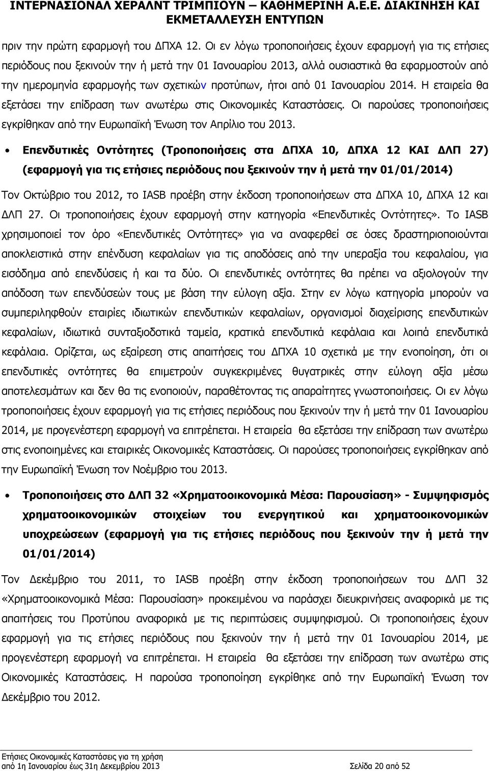 ήτοι από 01 Ιανουαρίου 2014. Η εταιρεία θα εξετάσει την επίδραση των ανωτέρω στις Οικονομικές Καταστάσεις. Οι παρούσες τροποποιήσεις εγκρίθηκαν από την Ευρωπαϊκή Ένωση τον Απρίλιο του 2013.