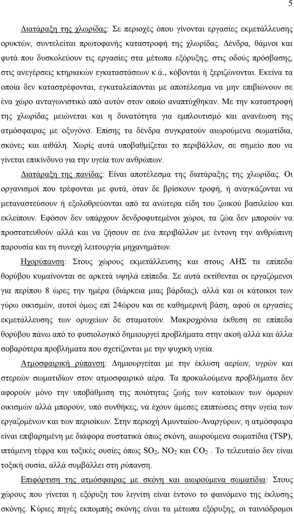 Εκείνα τα οποία δεν καταστρέφονται, εγκαταλείπονται με αποτέλεσμα να μην επιβιώνουν σε ένα χώρο ανταγωνιστικό από αυτόν στον οποίο αναπτύχθηκαν.