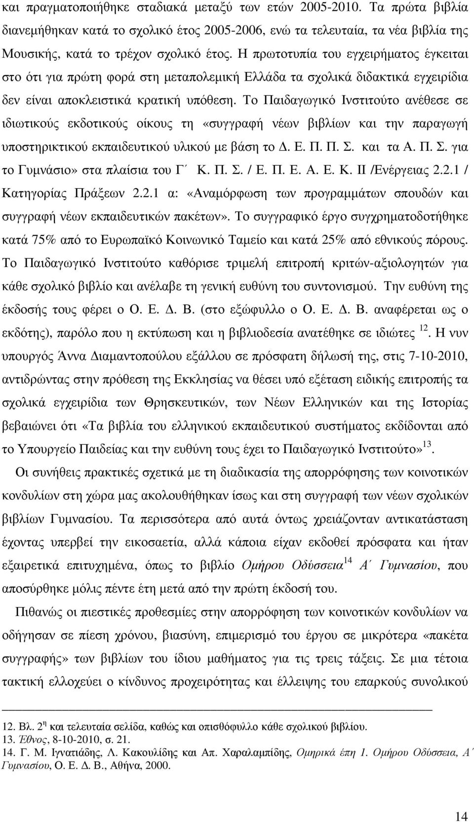 Το Παιδαγωγικό Ινστιτούτο ανέθεσε σε ιδιωτικούς εκδοτικούς οίκους τη «συγγραφή νέων βιβλίων και την παραγωγή υποστηρικτικού εκπαιδευτικού υλικού µε βάση το. Ε. Π. Π. Σ.