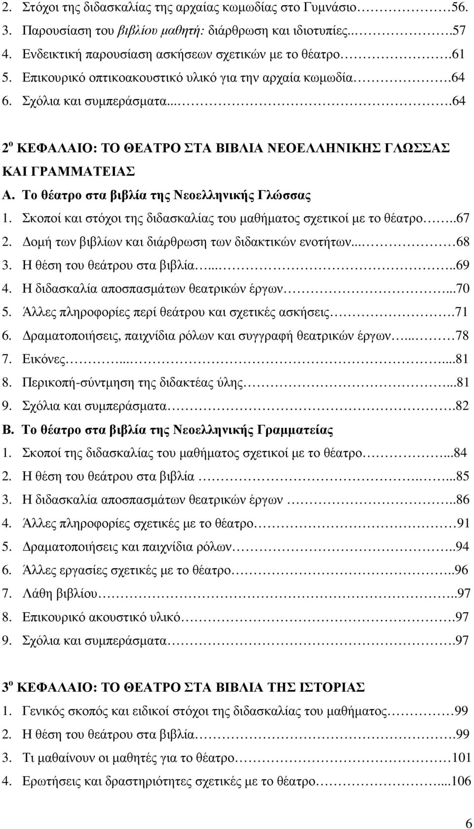 Το θέατρο στα βιβλία της Νεοελληνικής Γλώσσας 1. Σκοποί και στόχοι της διδασκαλίας του µαθήµατος σχετικοί µε το θέατρο..67 2. οµή των βιβλίων και διάρθρωση των διδακτικών ενοτήτων... 68 3.