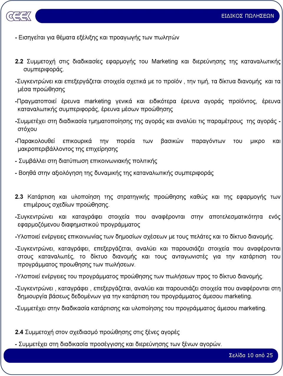 καταναλωτικής συµπεριφοράς, έρευνα µέσων προώθησης -Συµµετέχει στη διαδικασία τµηµατοποίησης της αγοράς και αναλύει τις παραµέτρους της αγοράς - στόχου -Παρακολουθεί επικουρικά την πορεία των βασικών