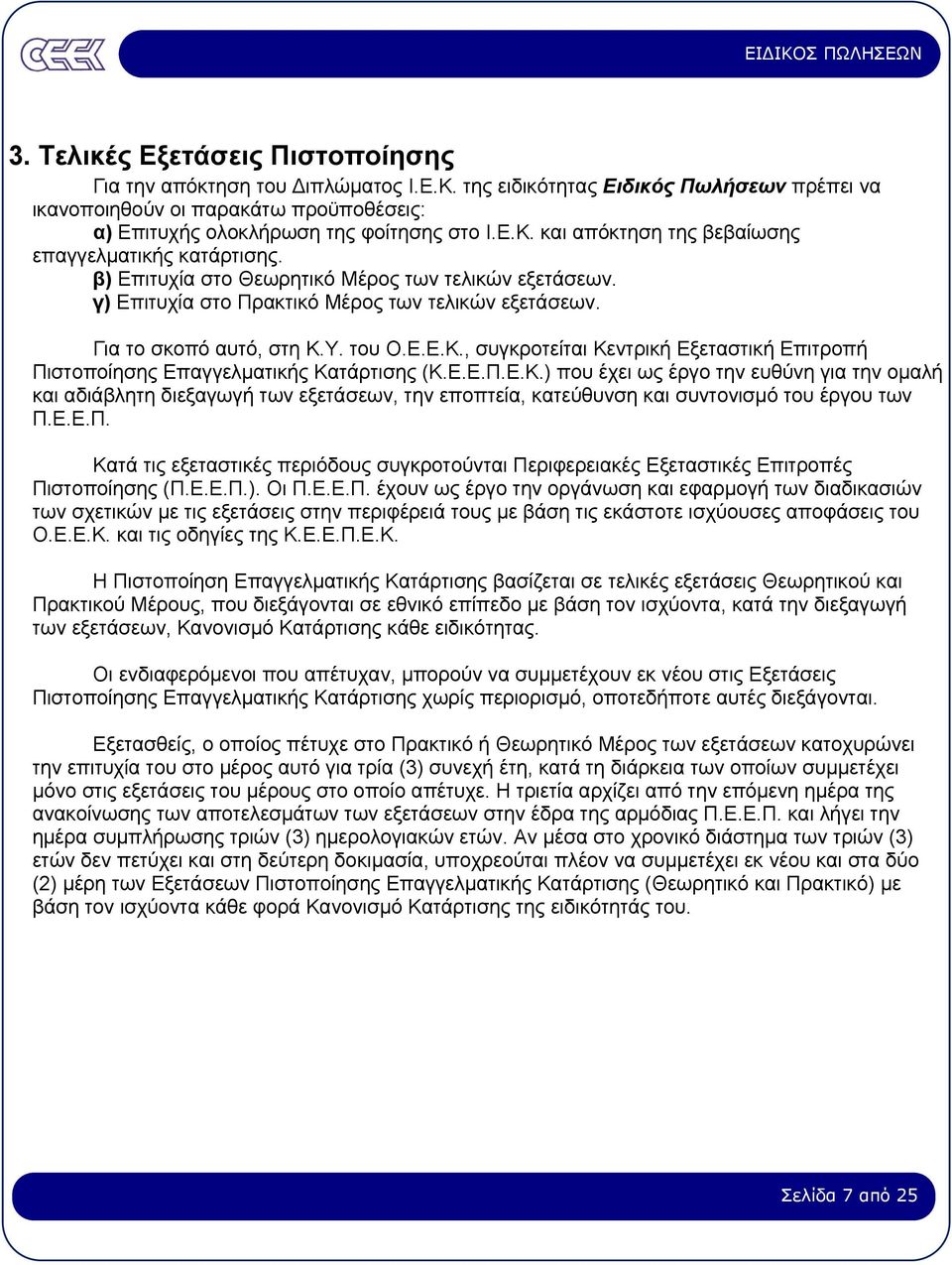 Υ. του Ο.Ε.Ε.Κ., συγκροτείται Κεντρική Εξεταστική Επιτροπή Πιστοποίησης Επαγγελµατικής Κατάρτισης (Κ.Ε.Ε.Π.Ε.Κ.) που έχει ως έργο την ευθύνη για την οµαλή και αδιάβλητη διεξαγωγή των εξετάσεων, την εποπτεία, κατεύθυνση και συντονισµό του έργου των Π.