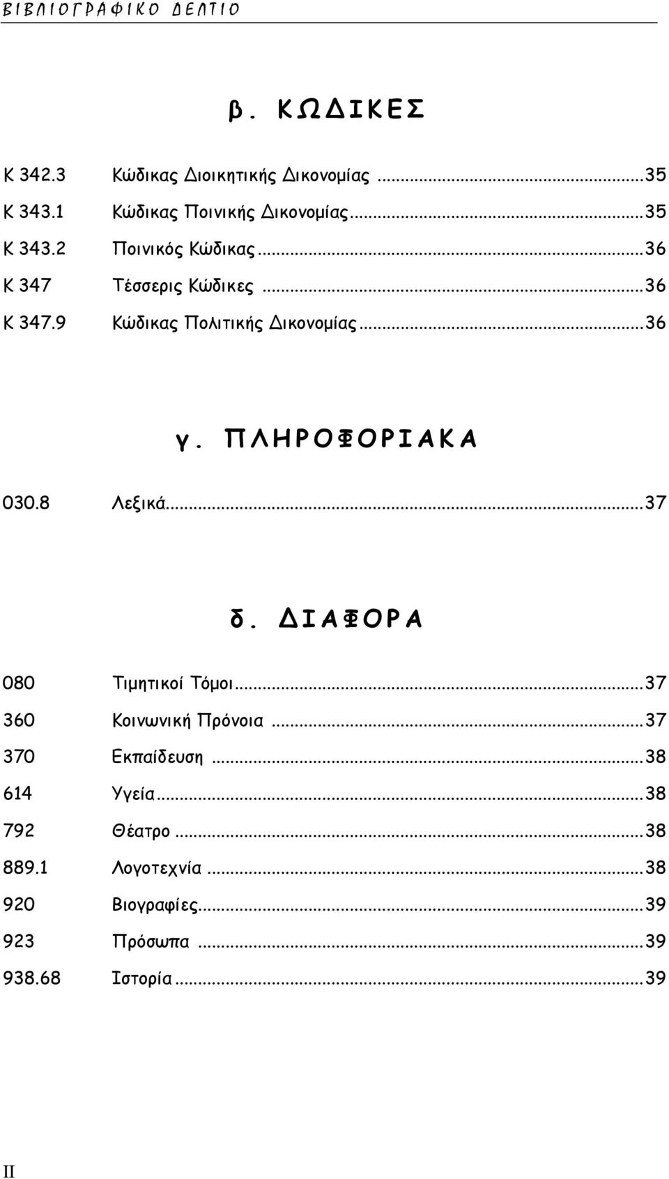 ΠΛΗΡΟΦΟΡΙΑΚΑ 030.8 Λεξικά... 37 δ. ΔΙΑΦΟΡΑ 080 Τιμητικοί Τόμοι... 37 360 Κοινωνική Πρόνοια... 37 370 Εκπαίδευση.