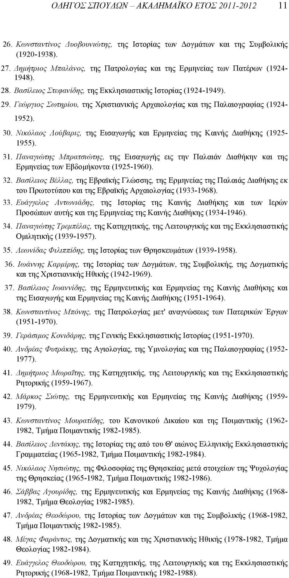 Γεώργιος Σωτηρίου, της Χριστιανικής Αρχαιολογίας και της Παλαιογραφίας (1924-1952). 30. Νικόλαος Λούβαρις, της Εισαγωγής και Ερµηνείας της Καινής Διαθήκης (1925-1955). 31.