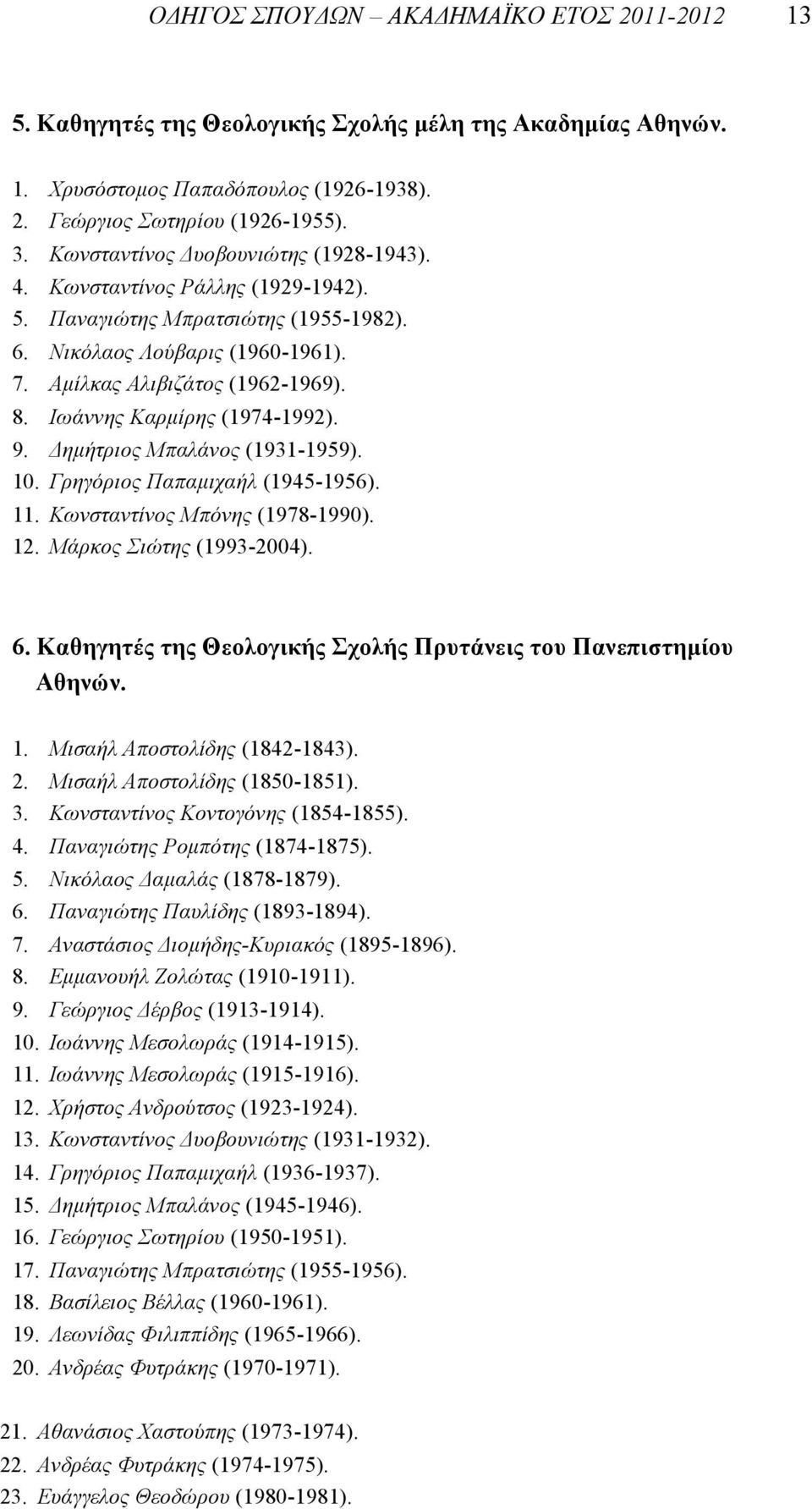 Ιωάννης Καρµίρης (1974-1992). 9. Δηµήτριος Μπαλάνος (1931-1959). 10. Γρηγόριος Παπαµιχαήλ (1945-1956). 11. Κωνσταντίνος Μπόνης (1978-1990). 12. Μάρκος Σιώτης (1993-2004). 6.