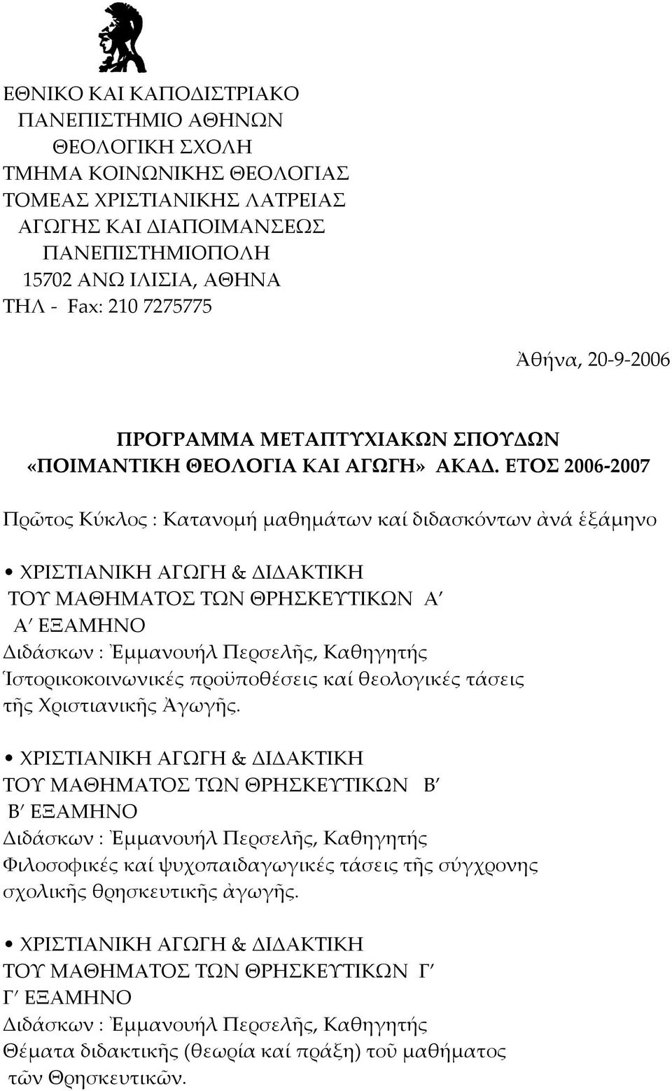 ΕΤΟΣ2006 2007 ΠρῶτοςΚύκλος:Κατανομήμαθημάτωνκαίδιδασκόντωνἀνάἑξάμηνο ΧΡΙΣΤΙΑΝΙΚΗΑΓΩΓΗ&ΔΙΔΑΚΤΙΚΗ ΤΟΥΜΑΘΗΜΑΤΟΣΤΩΝΘΡΗΣΚΕΥΤΙΚΩΝΑ ΑʹΕΞΑΜΗΝΟ Διδάσκων:ἘμμανουήλΠερσελῆς,Καθηγητής