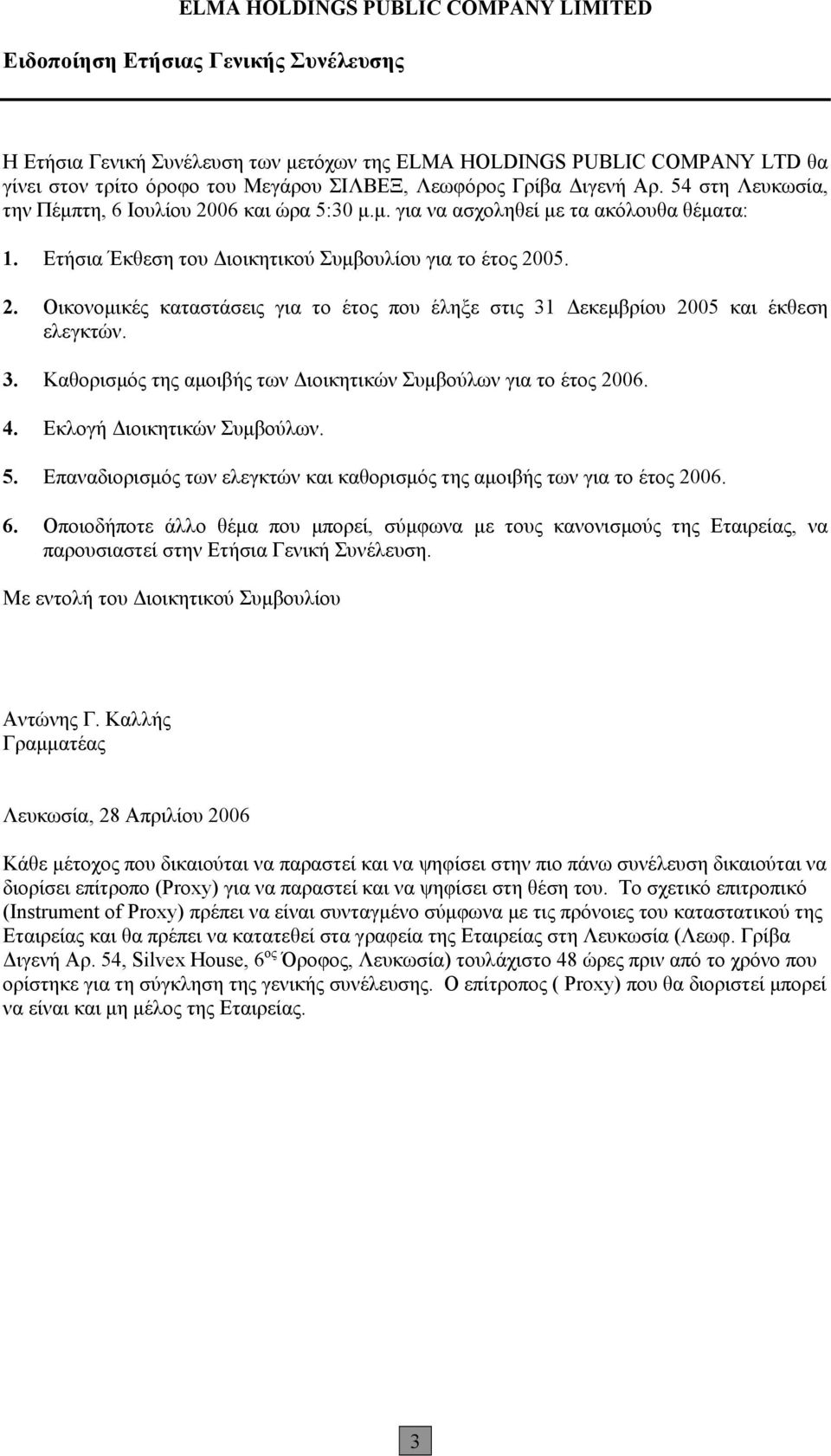 3. Καθορισμός της αμοιβής των Διοικητικών Συμβούλων για το έτος 2006. 4. Εκλογή Διοικητικών Συμβούλων. 5. Επαναδιορισμός των ελεγκτών και καθορισμός της αμοιβής των για το έτος 2006. 6.
