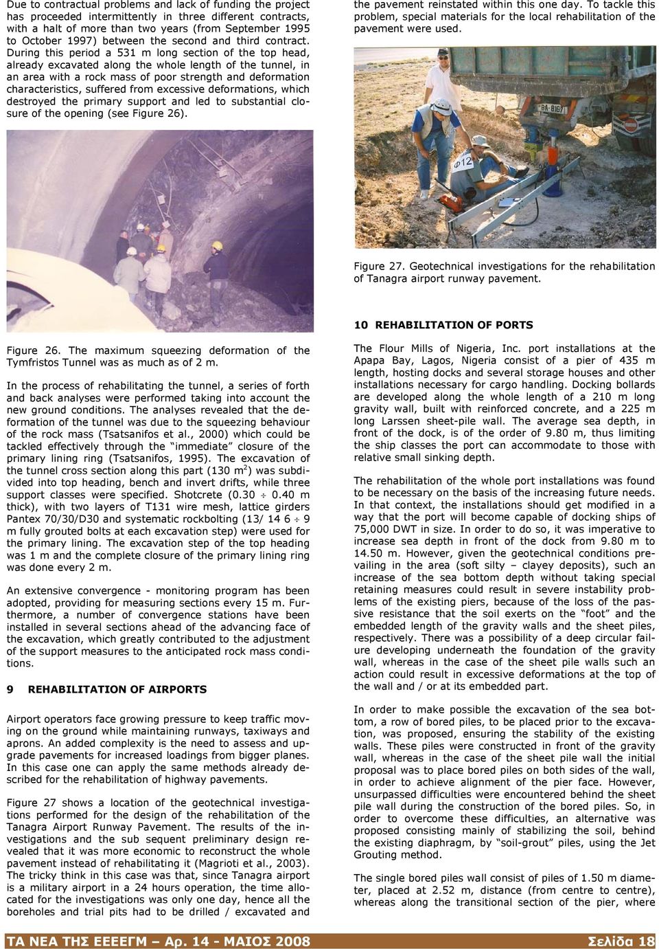 During this period a 531 m long section of the top head, already excavated along the whole length of the tunnel, in an area with a rock mass of poor strength and deformation characteristics, suffered