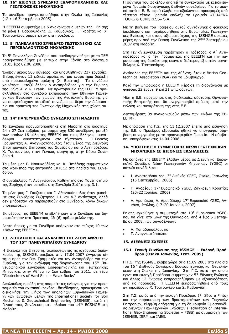 5 ο ΠΑΝΕΛΛΗΝΙΟ ΣΥΝΕ ΡΙΟ ΓΕΩΤΕΧΝΙΚΗΣ ΚΑΙ ΠΕΡΙΒΑΛΛΟΝΤΙΚΗΣ ΜΗΧΑΝΙΚΗΣ Το 5 ο Πανελλήνιο Συνέδριο που συνδιοργανώθηκε µε το ΤΕΕ πραγµατοποιήθηκε µε επιτυχία στην Ξάνθη στο διάστηµα 31.05 έως 02.06.2006.