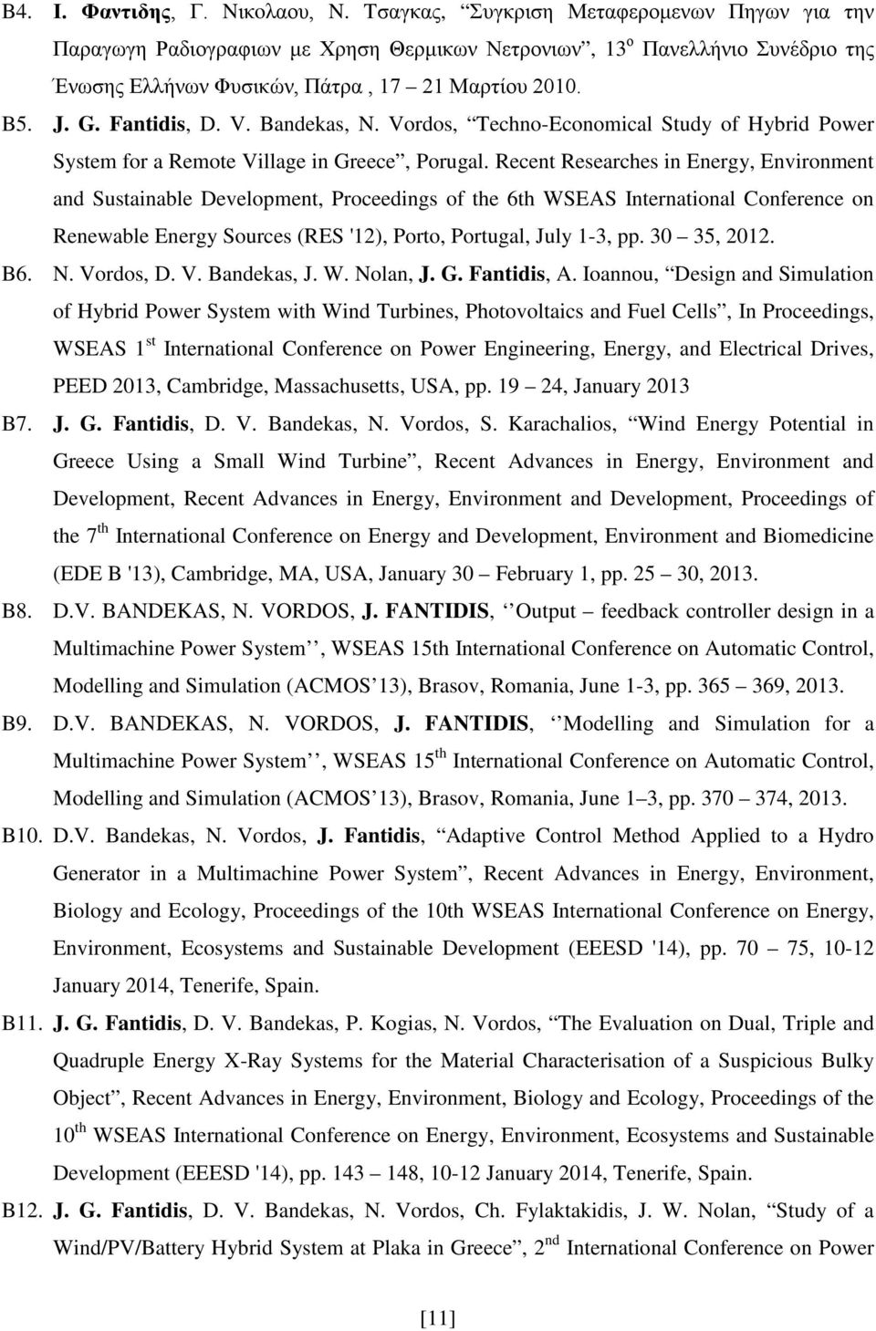 V. Bandekas, N. Vordos, Techno-Economical Study of Hybrid Power System for a Remote Village in Greece, Porugal.