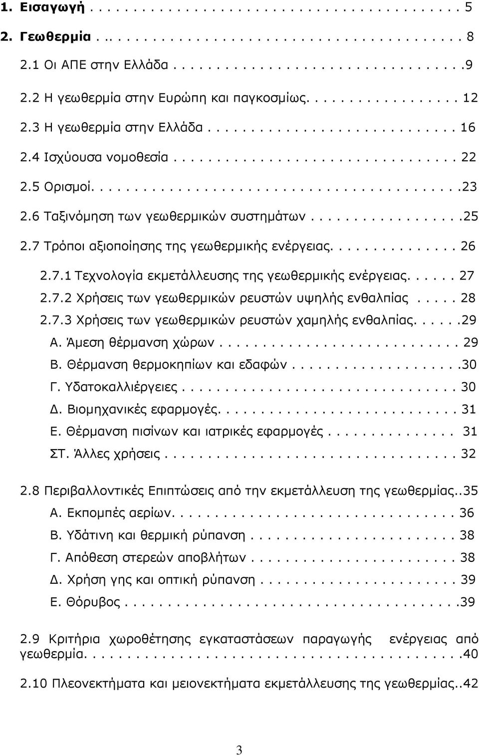 6 Ταξινόμηση των γεωθερμικών συστημάτων..................25 2.7 Τρόποι αξιοποίησης της γεωθερμικής ενέργειας............... 26 2.7.1 Τεχνολογία εκμετάλλευσης της γεωθερμικής ενέργειας...... 27 2.7.2 Χρήσεις των γεωθερμικών ρευστών υψηλής ενθαλπίας.