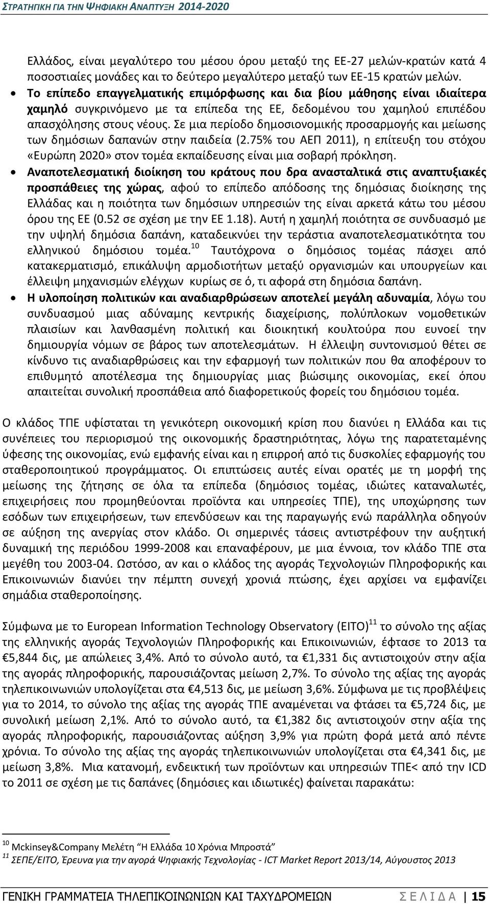 Σε μια περίοδο δημοσιονομικής προσαρμογής και μείωσης των δημόσιων δαπανών στην παιδεία (2.75% του ΑΕΠ 2011), η επίτευξη του στόχου «Ευρώπη 2020» στον τομέα εκπαίδευσης είναι μια σοβαρή πρόκληση.