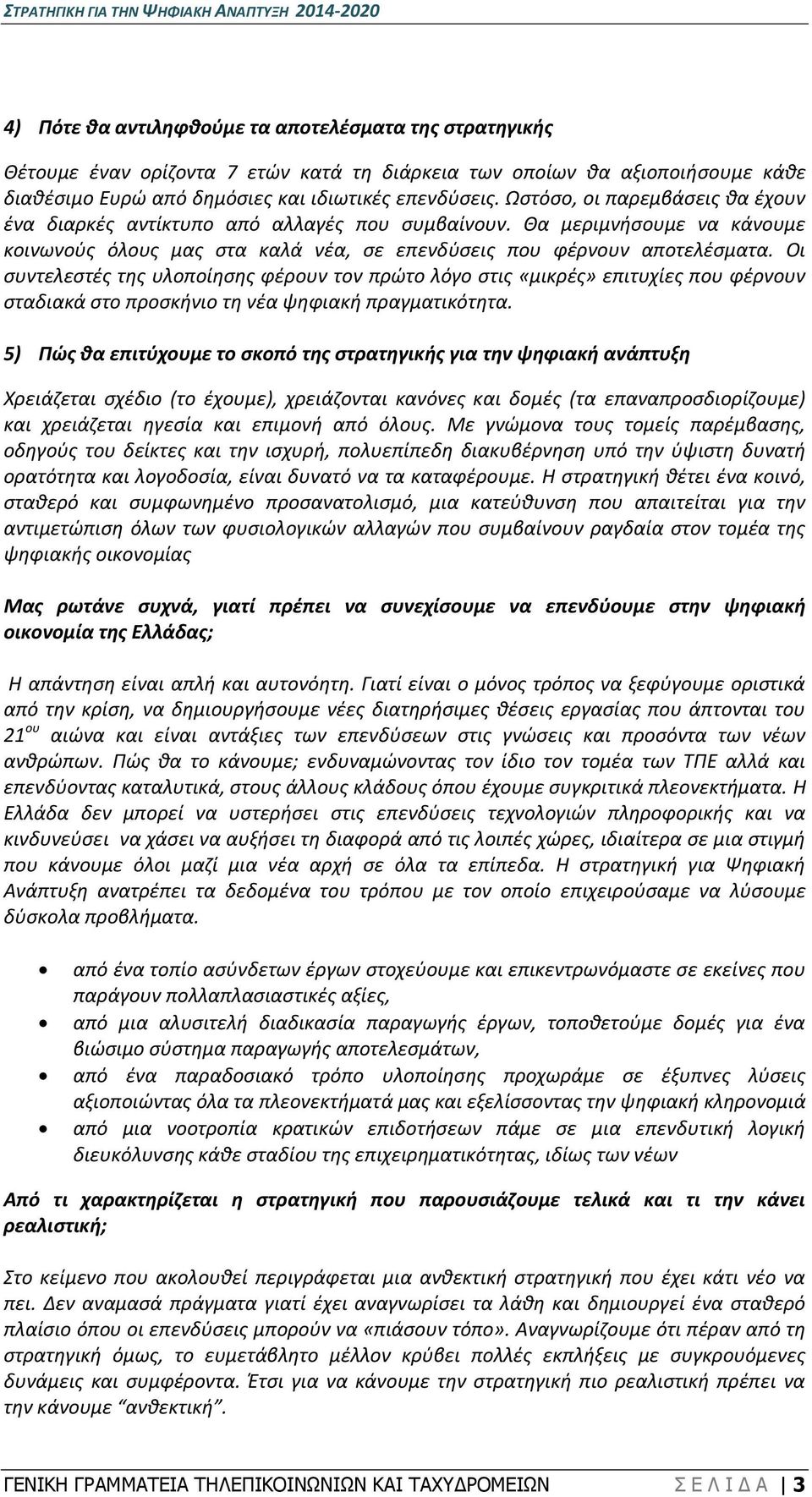 Οι συντελεστές της υλοποίησης φέρουν τον πρώτο λόγο στις «μικρές» επιτυχίες που φέρνουν σταδιακά στο προσκήνιο τη νέα ψηφιακή πραγματικότητα.