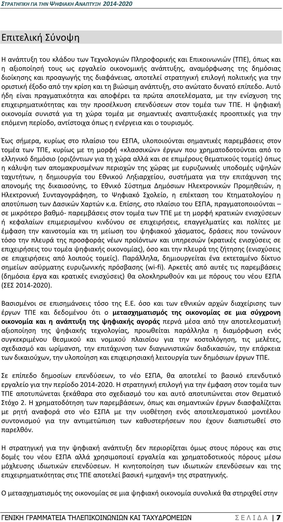 Αυτό ήδη είναι πραγματικότητα και αποφέρει τα πρώτα αποτελέσματα, με την ενίσχυση της επιχειρηματικότητας και την προσέλκυση επενδύσεων στον τομέα των ΤΠΕ.