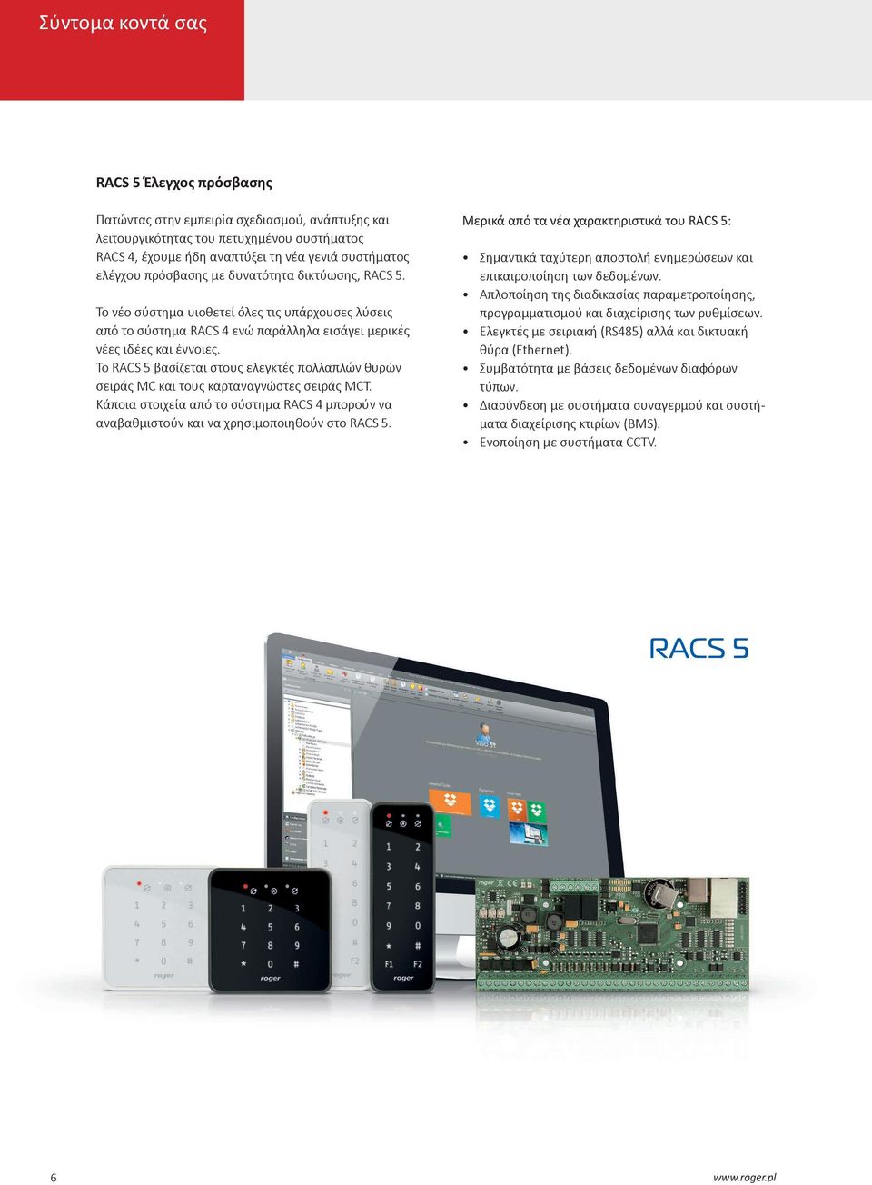 Το RACS 5 βασίζεται στους ελεγκτές πολλαπλών θυρών σειράς MC και τους καρταναγνώστες σειράς MCT. Κάποια στοιχεία από το σύστημα RACS 4 μπορούν να αναβαθμιστούν και να χρησιμοποιηθούν στο RACS 5.