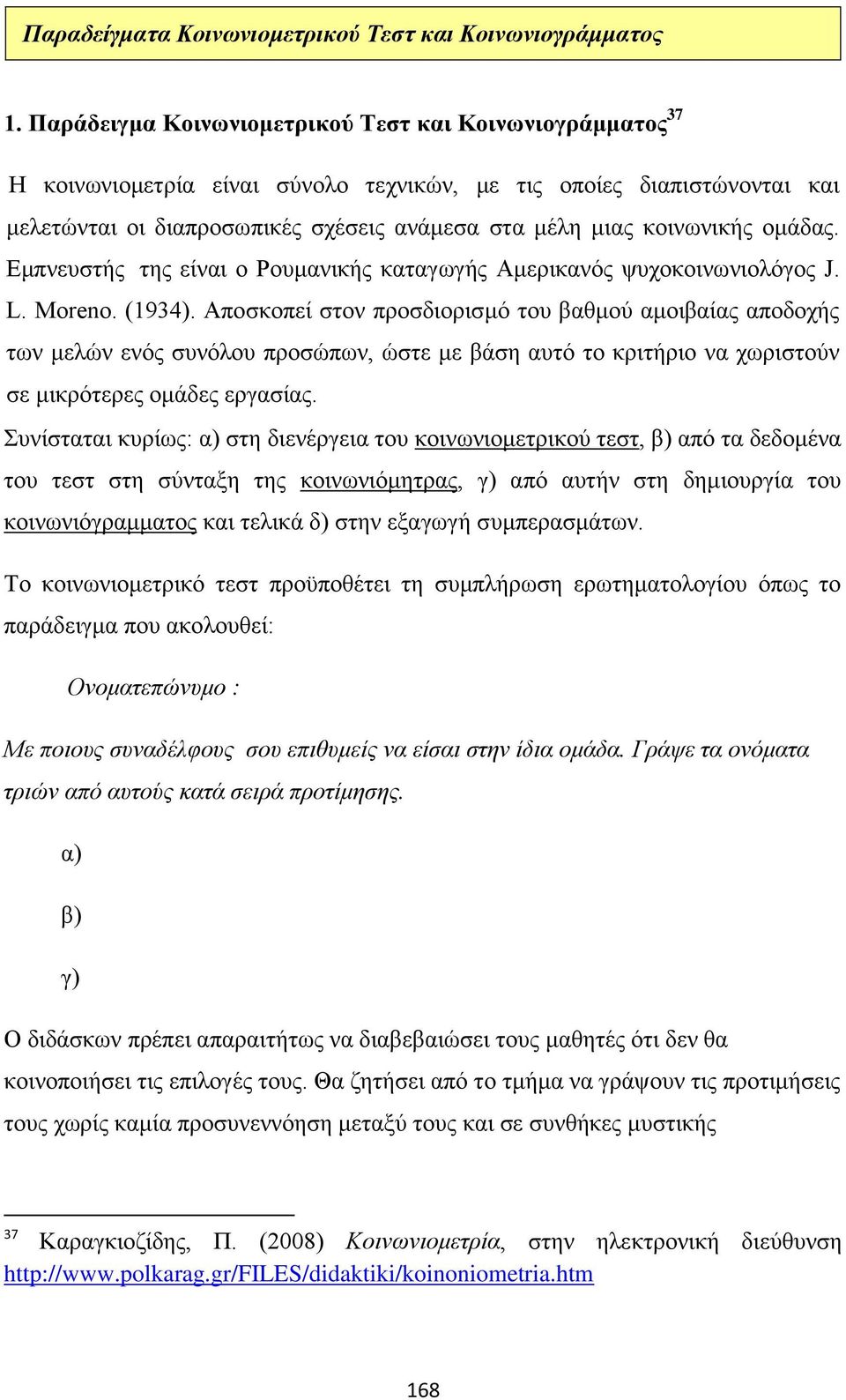 ομάδας. Εμπνευστής της είναι ο Ρουμανικής καταγωγής Αμερικανός ψυχοκοινωνιολόγος J. L. Moreno. (1934).