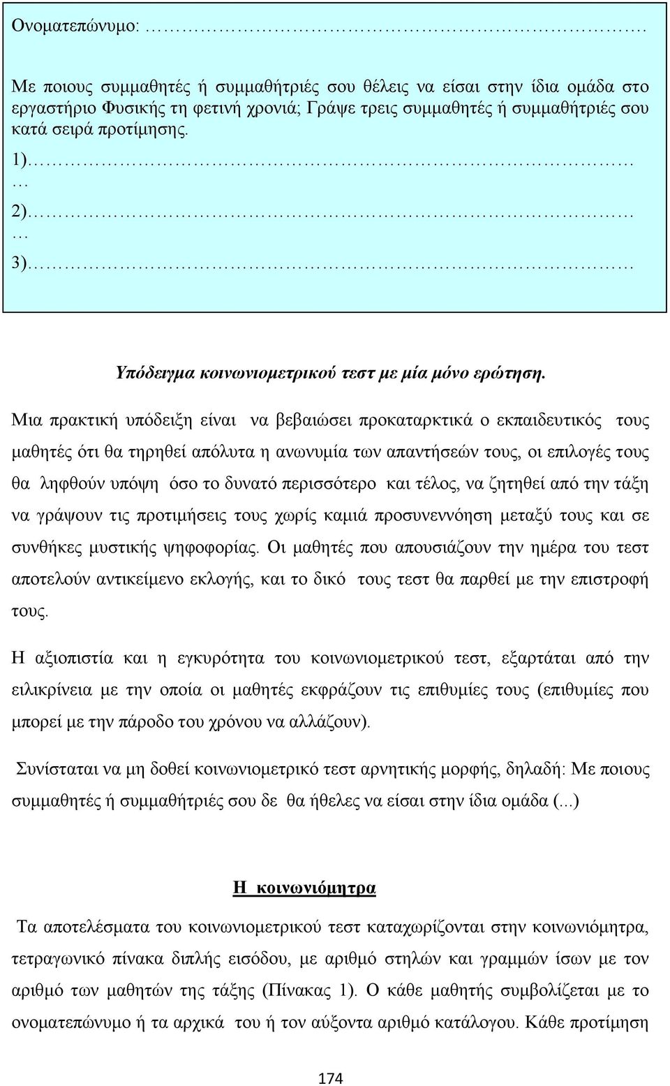 Μια πρακτική υπόδειξη είναι να βεβαιώσει προκαταρκτικά ο εκπαιδευτικός τους μαθητές ότι θα τηρηθεί απόλυτα η ανωνυμία των απαντήσεών τους, οι επιλογές τους θα ληφθούν υπόψη όσο το δυνατό περισσότερο