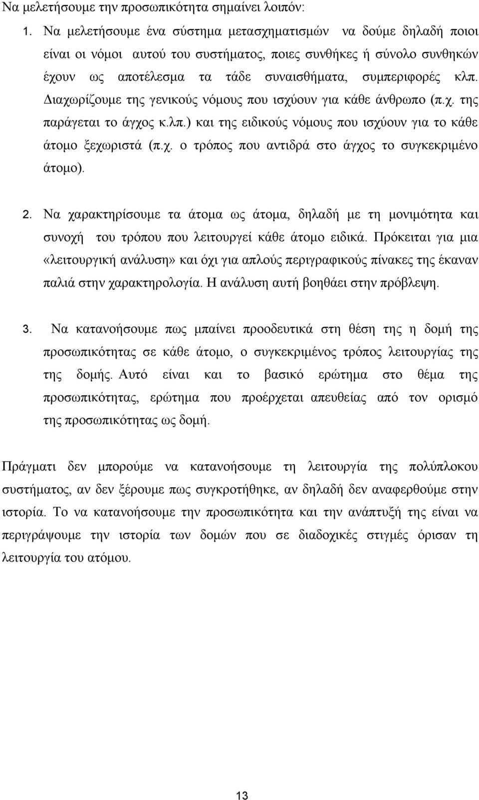 Διαχωρίζουμε της γενικούς νόμους που ισχύουν για κάθε άνθρωπο (π.χ. της παράγεται το άγχος κ.λπ.) και της ειδικούς νόμους που ισχύουν για το κάθε άτομο ξεχωριστά (π.χ. ο τρόπος που αντιδρά στο άγχος το συγκεκριμένο άτομο).