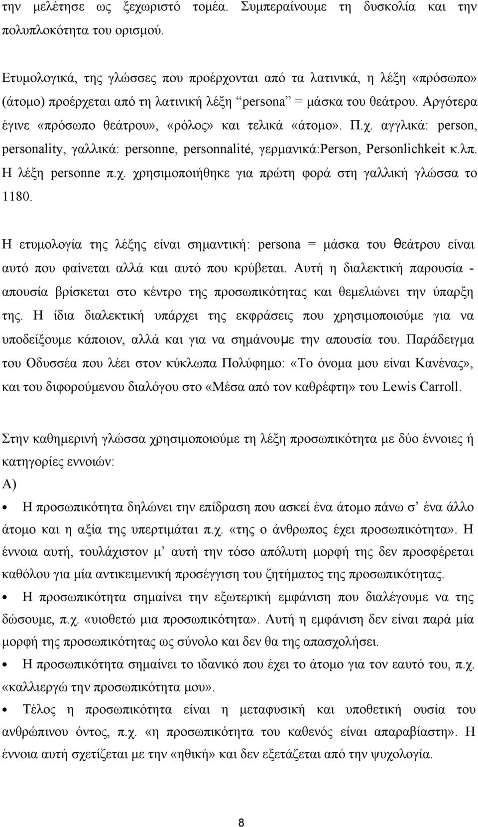 Αργότερα έγινε «πρόσωπο θεάτρου», «ρόλος» και τελικά «άτομο». Π.χ. αγγλικά: person, personality, γαλλικά: personne, personnalité, γερμανικά:person, Personlichkeit κ.λπ. Η λέξη personne π.χ. χρησιμοποιήθηκε για πρώτη φορά στη γαλλική γλώσσα το 1180.