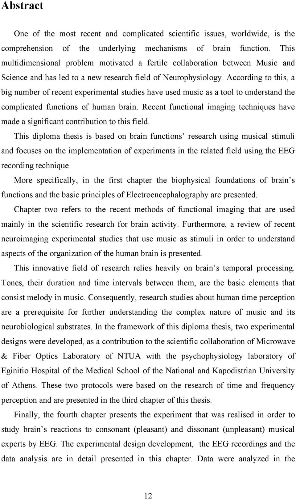 According to this, a big number of recent experimental studies have used music as a tool to understand the complicated functions of human brain.