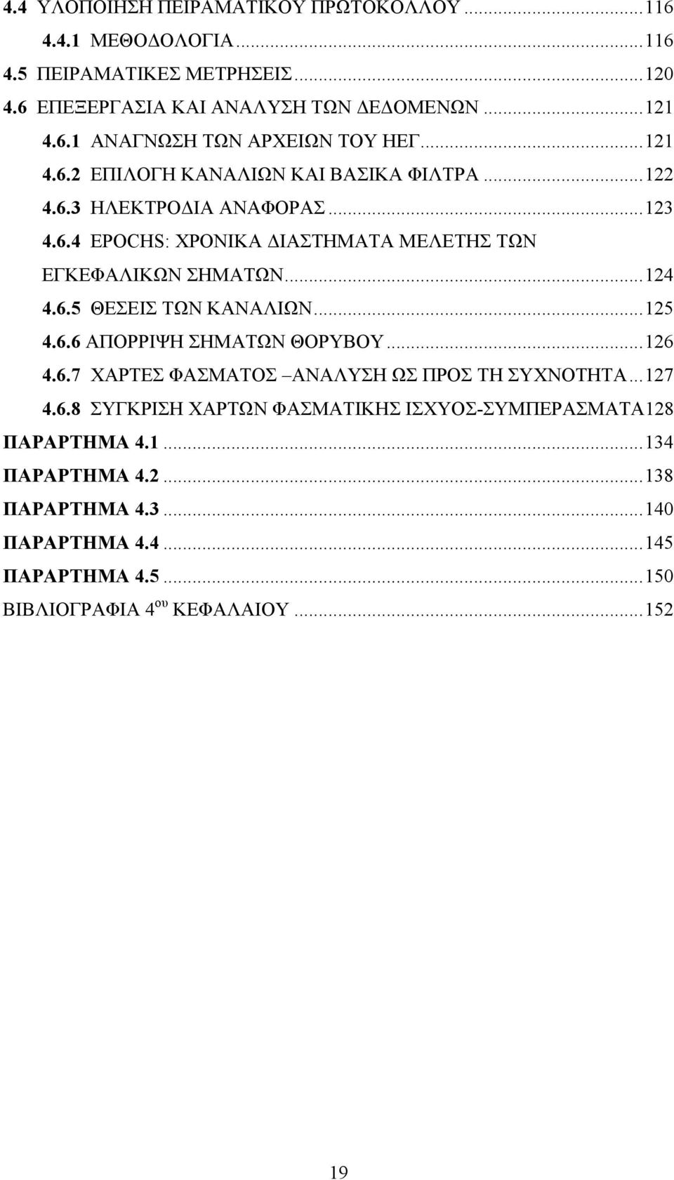 ..125 4.6.6 ΑΠΟΡΡΙΨΗ ΣΗΜΑΤΩΝ ΘΟΡΥΒΟΥ...126 4.6.7 ΧΑΡΤΕΣ ΦΑΣΜΑΤΟΣ ΑΝΑΛΥΣΗ ΩΣ ΠΡΟΣ ΤΗ ΣΥΧΝΟΤΗΤΑ...127 4.6.8 ΣΥΓΚΡΙΣΗ ΧΑΡΤΩΝ ΦΑΣΜΑΤΙΚΗΣ ΙΣΧΥΟΣ-ΣΥΜΠΕΡΑΣΜΑΤΑ128 ΠΑΡΑΡΤΗΜΑ 4.