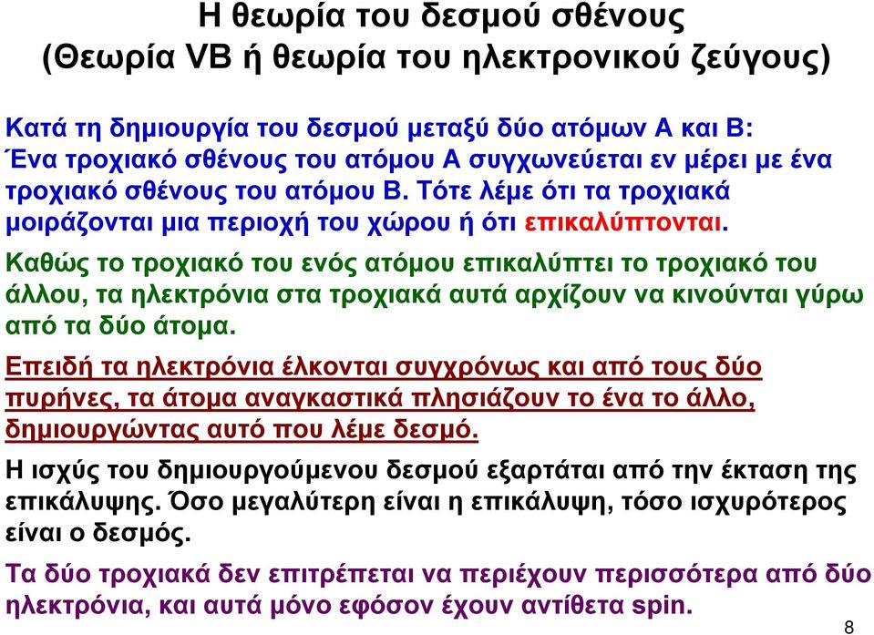 Καθώς το τροχιακό του ενός ατόμου επικαλύπτει το τροχιακό του άλλου, τα ηλεκτρόνια στα τροχιακά αυτά αρχίζουν να κινούνται γύρω από τα δύο άτομα.