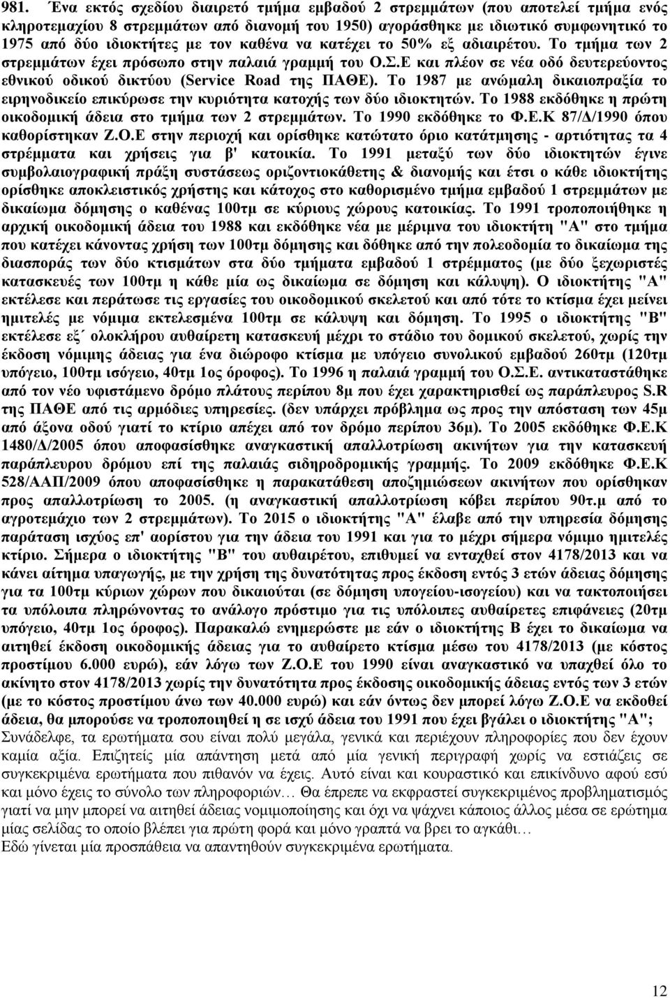 Το 1987 με ανώμαλη δικαιοπραξία το ειρηνοδικείο επικύρωσε την κυριότητα κατοχής των δύο ιδιοκτητών. Το 1988 εκδόθηκε η πρώτη οικοδομική άδεια στο τμήμα των 2 στρεμμάτων. Το 1990 εκδόθηκε το Φ.Ε.