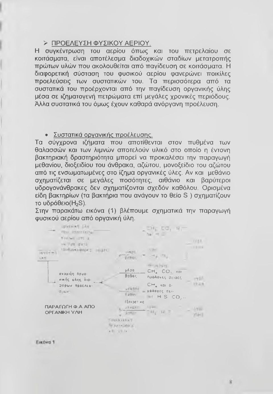 Τα περισσότερα από τα συστατικά του προέρχονται από την παγίδευση οργανικής ύλης μέσα σε ιζηματογενή πετρώματα επί μεγάλες χρονικές περιόδους. Άλλα συστατικά του όμως έχουν καθαρά ανόργανη προέλευση.