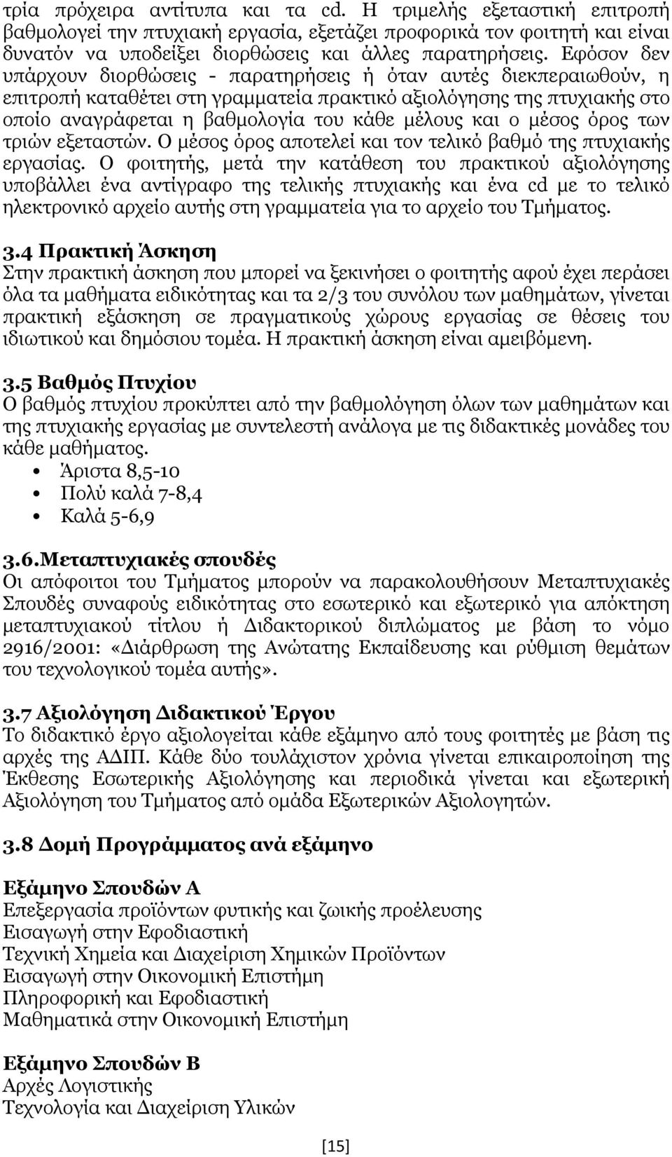 και ο μέσος όρος των τριών εξεταστών. Ο μέσος όρος αποτελεί και τον τελικό βαθμό της πτυχιακής εργασίας.