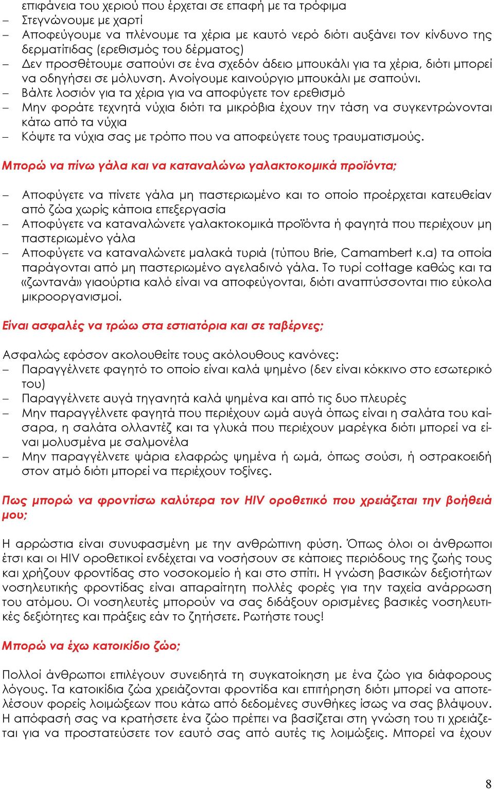 Βάλτε λοσιόν για τα χέρια για να αποφύγετε τον ερεθισμό Μην φοράτε τεχνητά νύχια διότι τα μικρόβια έχουν την τάση να συγκεντρώνονται κάτω από τα νύχια Κόψτε τα νύχια σας με τρόπο που να αποφεύγετε