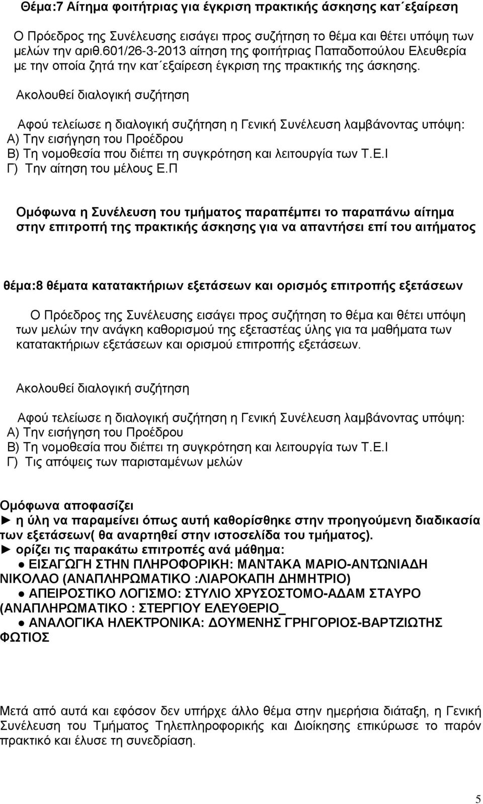 Π Ομόφωνα η Συνέλευση του τμήματος παραπέμπει το παραπάνω αίτημα στην επιτροπή της πρακτικής άσκησης για να απαντήσει επί του αιτήματος θέμα:8 θέματα κατατακτήριων εξετάσεων και ορισμός επιτροπής