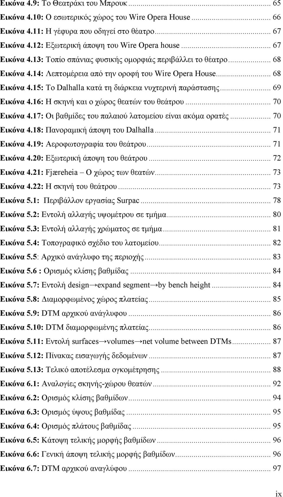 .. 69 Εικόνα 4.16: Η σκηνή και ο χώρος θεατών του θεάτρου... 70 Εικόνα 4.17: Οι βαθμίδες του παλαιού λατομείου είναι ακόμα ορατές... 70 Εικόνα 4.18: Πανοραμική άποψη του Dalhalla... 71 Εικόνα 4.