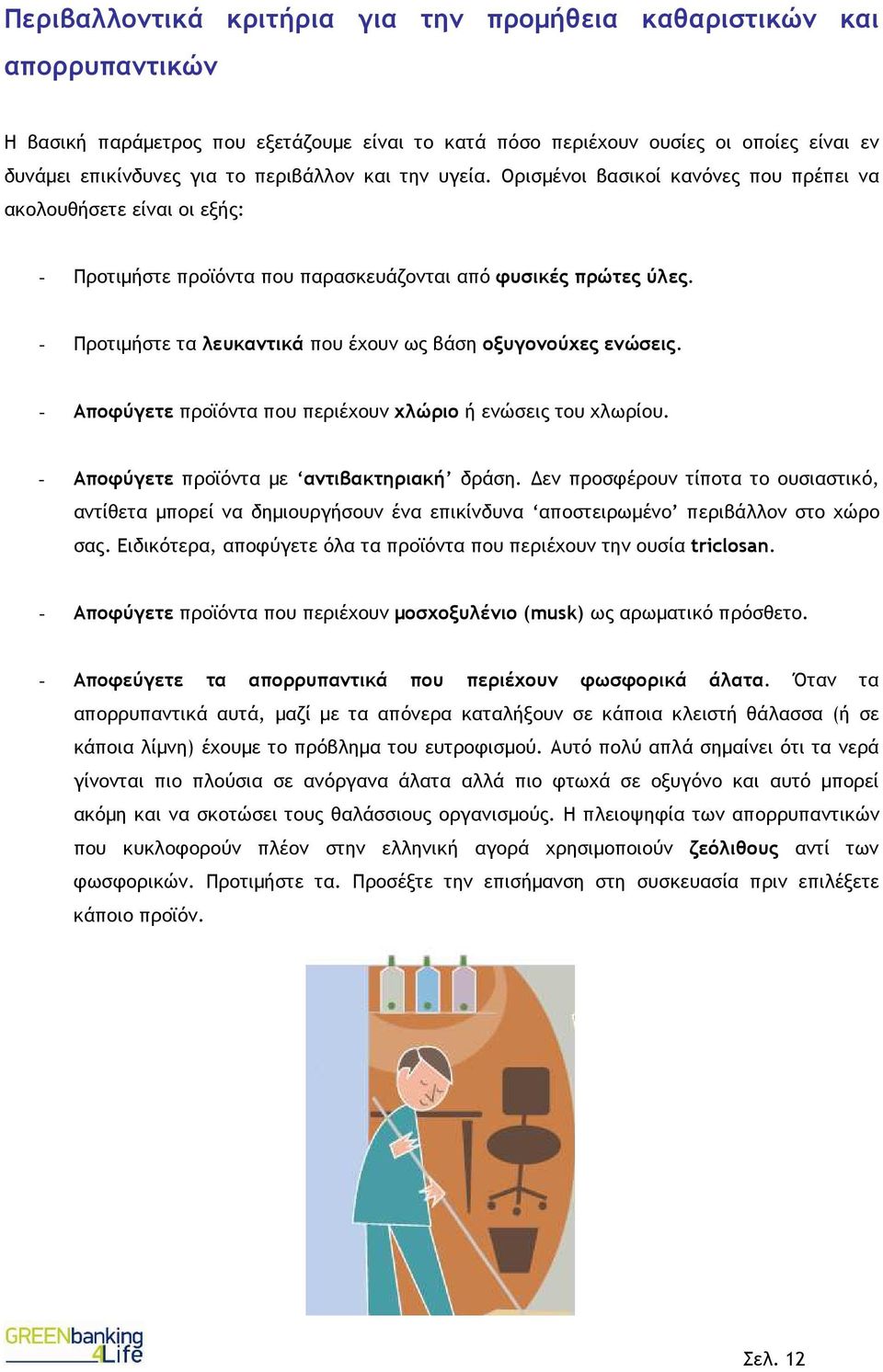 - Προτιµήστε τα λευκαντικά που έχουν ως βάση οξυγονούχες ενώσεις. - Αποφύγετε προϊόντα που περιέχουν χλώριο ή ενώσεις του χλωρίου. - Αποφύγετε προϊόντα µε αντιβακτηριακή δράση.