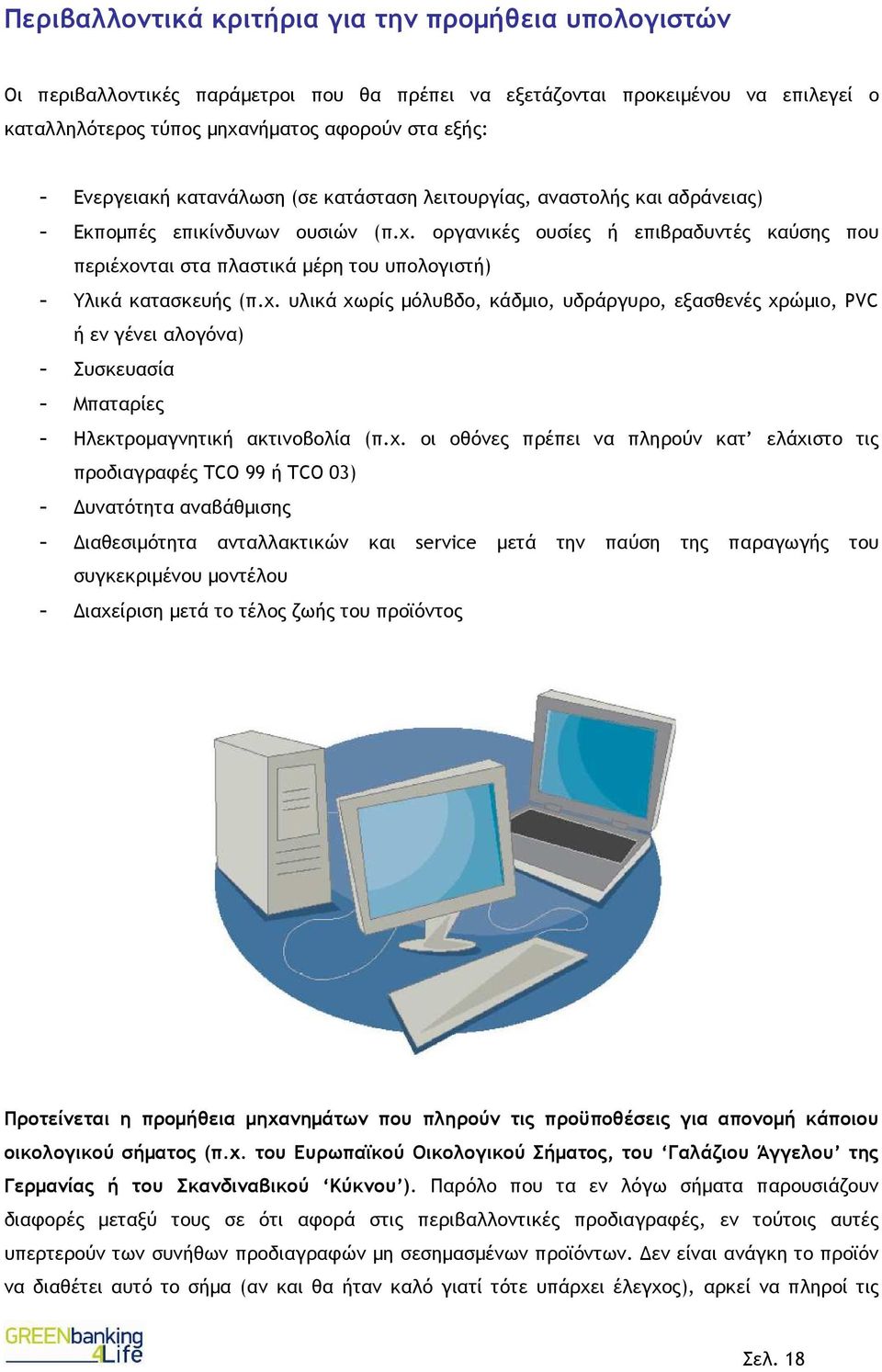 οργανικές ουσίες ή επιβραδυντές καύσης που περιέχονται στα πλαστικά µέρη του υπολογιστή) - Υλικά κατασκευής (π.χ. υλικά χωρίς µόλυβδο, κάδµιο, υδράργυρο, εξασθενές χρώµιο, PVC ή εν γένει αλογόνα) - Συσκευασία - Μπαταρίες - Ηλεκτροµαγνητική ακτινοβολία (π.