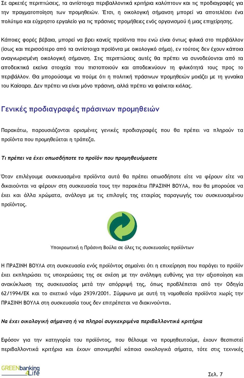 Κάποιες φορές βέβαια, µπορεί να βρει κανείς προϊόντα που ενώ είναι όντως φιλικά στο περιβάλλον (ίσως και περισσότερο από τα αντίστοιχα προϊόντα µε οικολογικό σήµα), εν τούτοις δεν έχουν κάποια