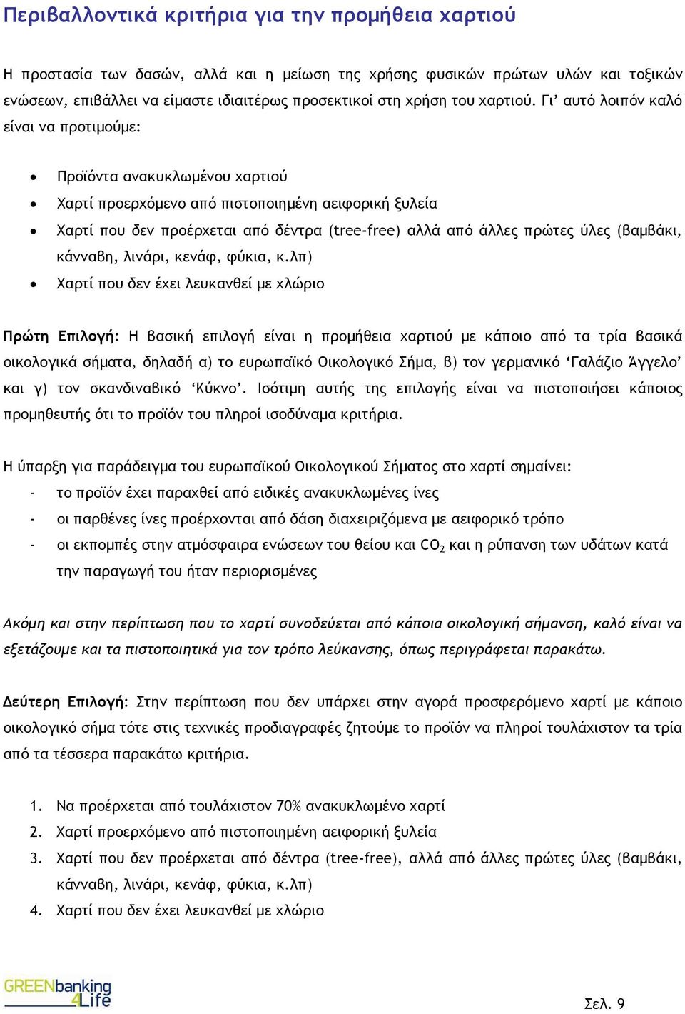 Γι αυτό λοιπόν καλό είναι να προτιµούµε: Προϊόντα ανακυκλωµένου χαρτιού Χαρτί προερχόµενο από πιστοποιηµένη αειφορική ξυλεία Χαρτί που δεν προέρχεται από δέντρα (tree-free) αλλά από άλλες πρώτες ύλες