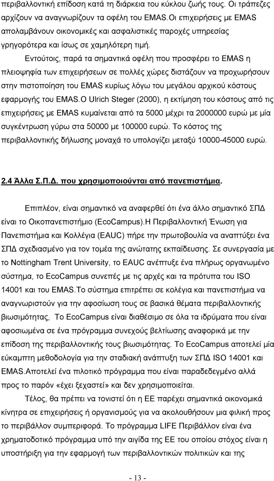 Εντούτοις, παρά τα σηµαντικά οφέλη που προσφέρει το EMAS η πλειοψηφία των επιχειρήσεων σε πολλές χώρες διστάζουν να προχωρήσουν στην πιστοποίηση του EMAS κυρίως λόγω του µεγάλου αρχικού κόστους