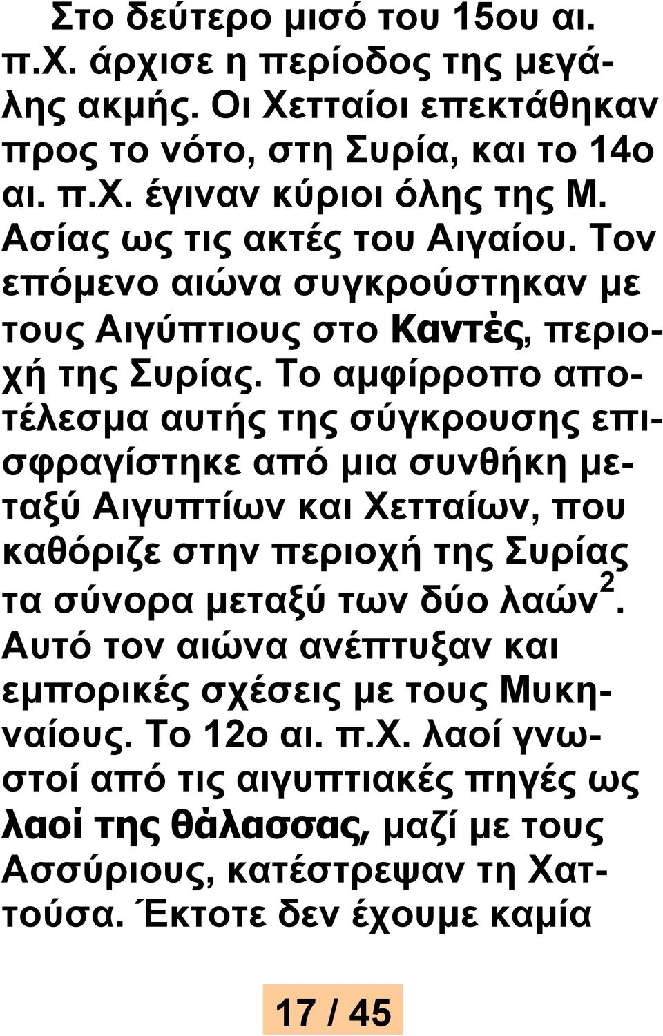 Το αμφίρροπο αποτέλεσμα αυτής της σύγκρουσης επισφραγίστηκε από μια συνθήκη μεταξύ Αιγυπτίων και Χετταίων, που καθόριζε στην περιοχή της Συρίας τα σύνορα μεταξύ των δύο