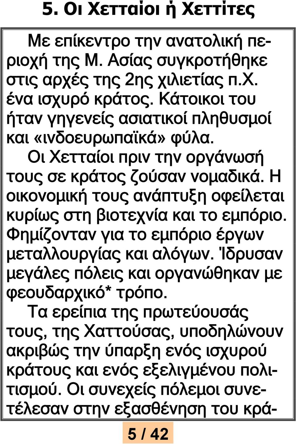 Η οικονομική τους ανάπτυξη οφείλεται κυρίως στη βιοτεχνία και το εμπόριο. Φημίζονταν για το εμπόριο έργων μεταλλουργίας και αλόγων.