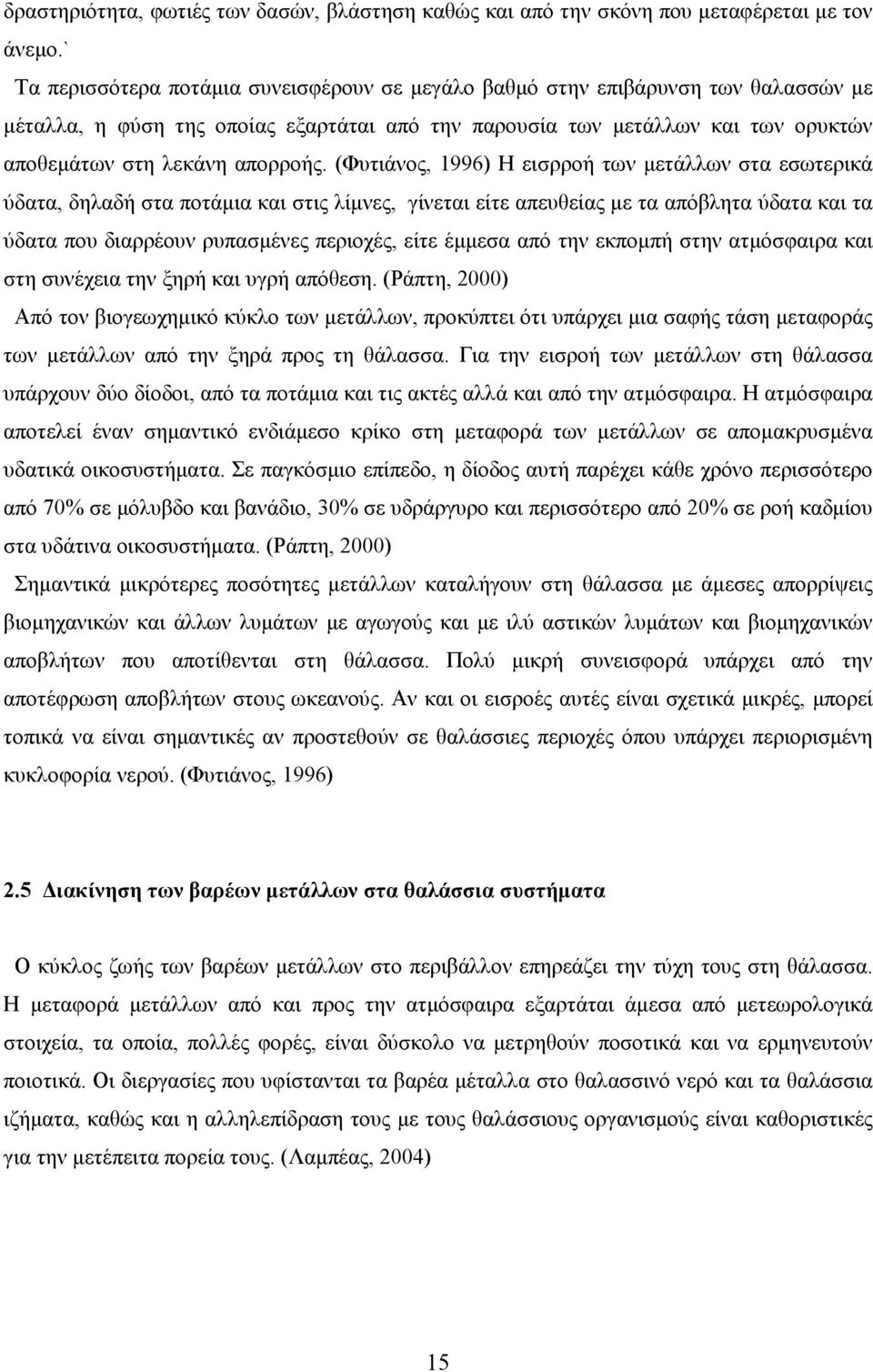 (Φυτιάνος, 1996) Η εισρροή των µετάλλων στα εσωτερικά ύδατα, δηλαδή στα ποτάµια και στις λίµνες, γίνεται είτε απευθείας µε τα απόβλητα ύδατα και τα ύδατα που διαρρέουν ρυπασµένες περιοχές, είτε