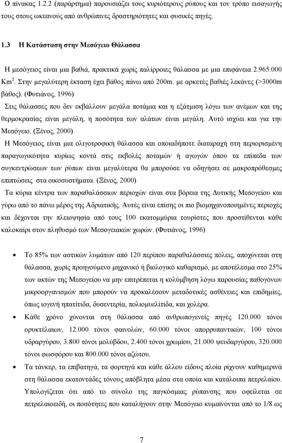 (Φυτιάνος, 1996) Στις θάλασσες που δεν εκβάλλουν µεγάλα ποτάµια και η εξάτµιση λόγω των ανέµων και της θερµοκρασίας είναι µεγάλη, η ποσότητα των αλάτων είναι µεγάλη. Αυτό ισχύει και για την Μεσόγειο.