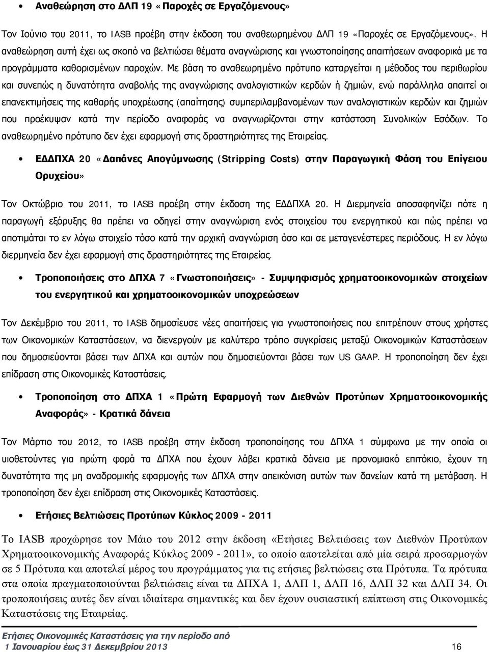 Με βάση το αναθεωρημένο πρότυπο καταργείται η μέθοδος του περιθωρίου και συνεπώς η δυνατότητα αναβολής της αναγνώρισης αναλογιστικών κερδών ή ζημιών, ενώ παράλληλα απαιτεί οι επανεκτιμήσεις της