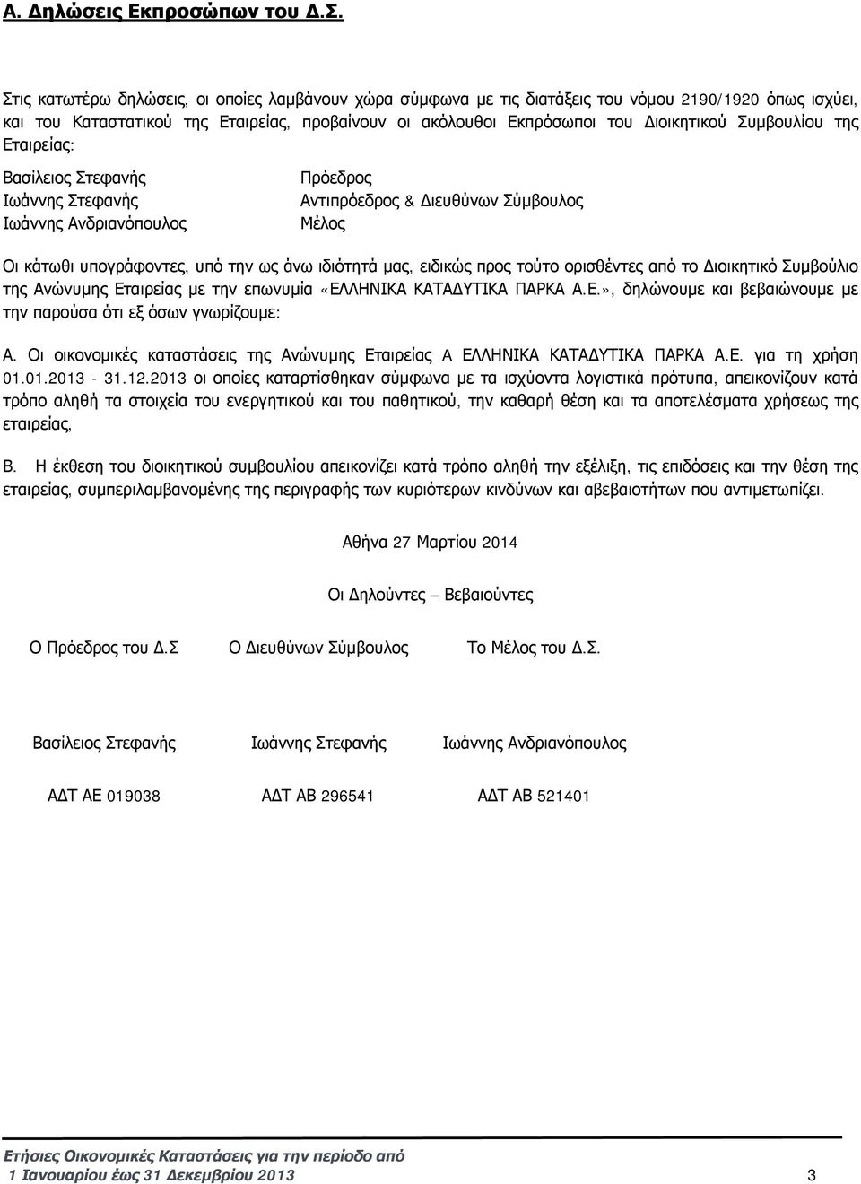 Συμβουλίου της Εταιρείας: Βασίλειος Στεφανής Ιωάννης Στεφανής Ιωάννης Ανδριανόπουλος Πρόεδρος Αντιπρόεδρος & Διευθύνων Σύμβουλος Μέλος Οι κάτωθι υπογράφοντες, υπό την ως άνω ιδιότητά μας, ειδικώς