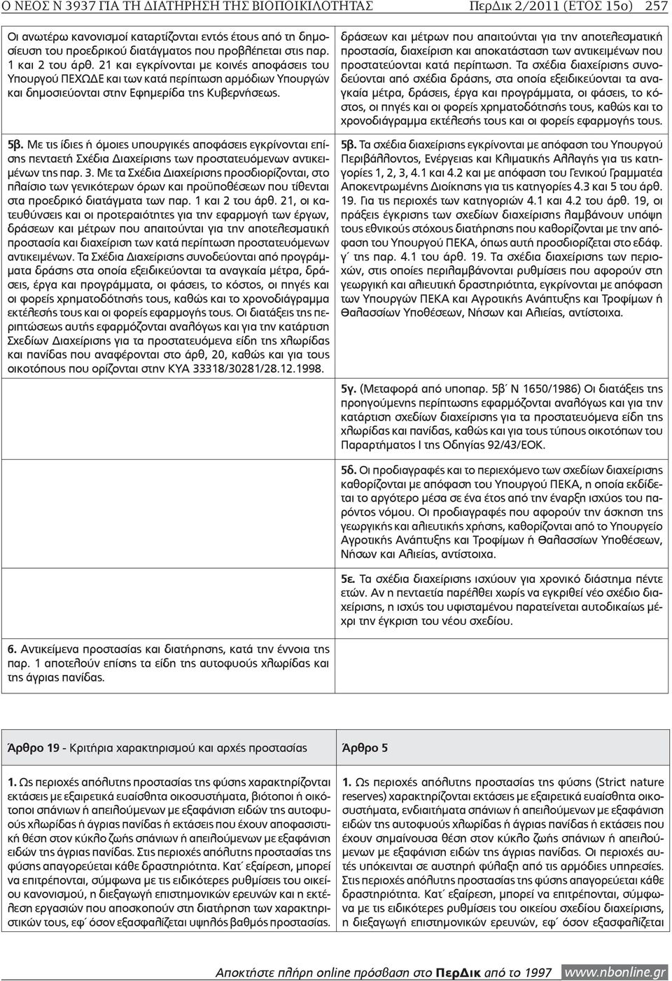 Με τις ίδιες ή όμοιες υπουργικές αποφάσεις εγκρίνονται επίσης πενταετή Σχέδια Διαχείρισης των προστατευόμενων αντικειμένων της παρ. 3.