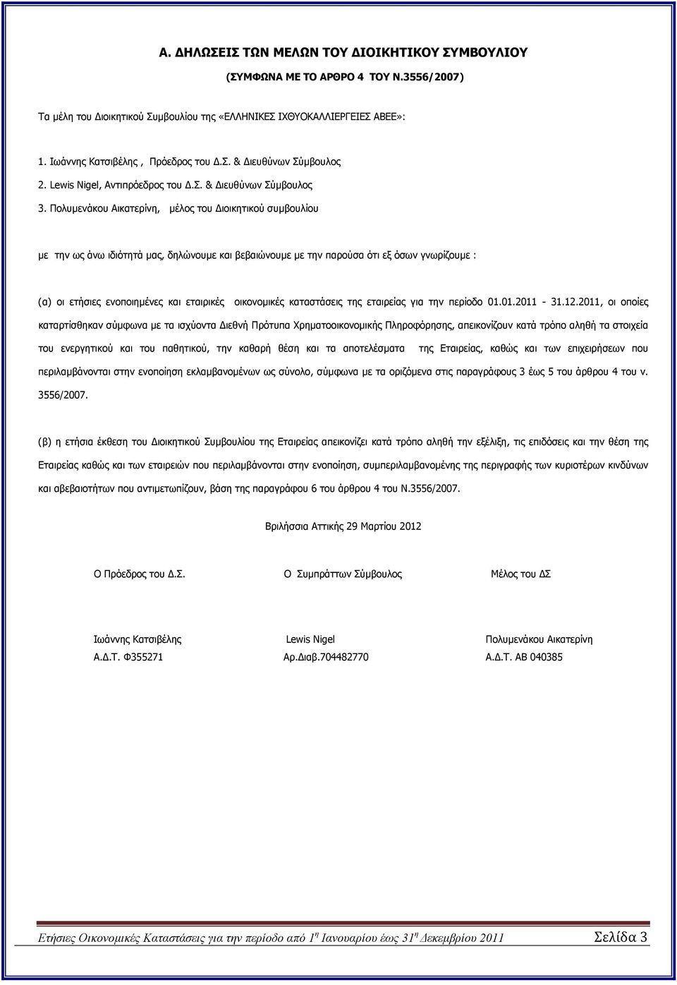 Πολυµενάκου Αικατερίνη, µέλος του ιοικητικού συµβουλίου µε την ως άνω ιδιότητά µας, δηλώνουµε και βεβαιώνουµε µε την παρούσα ότι εξ όσων γνωρίζουµε : (α) οι ετήσιες ενοποιηµένες και εταιρικές