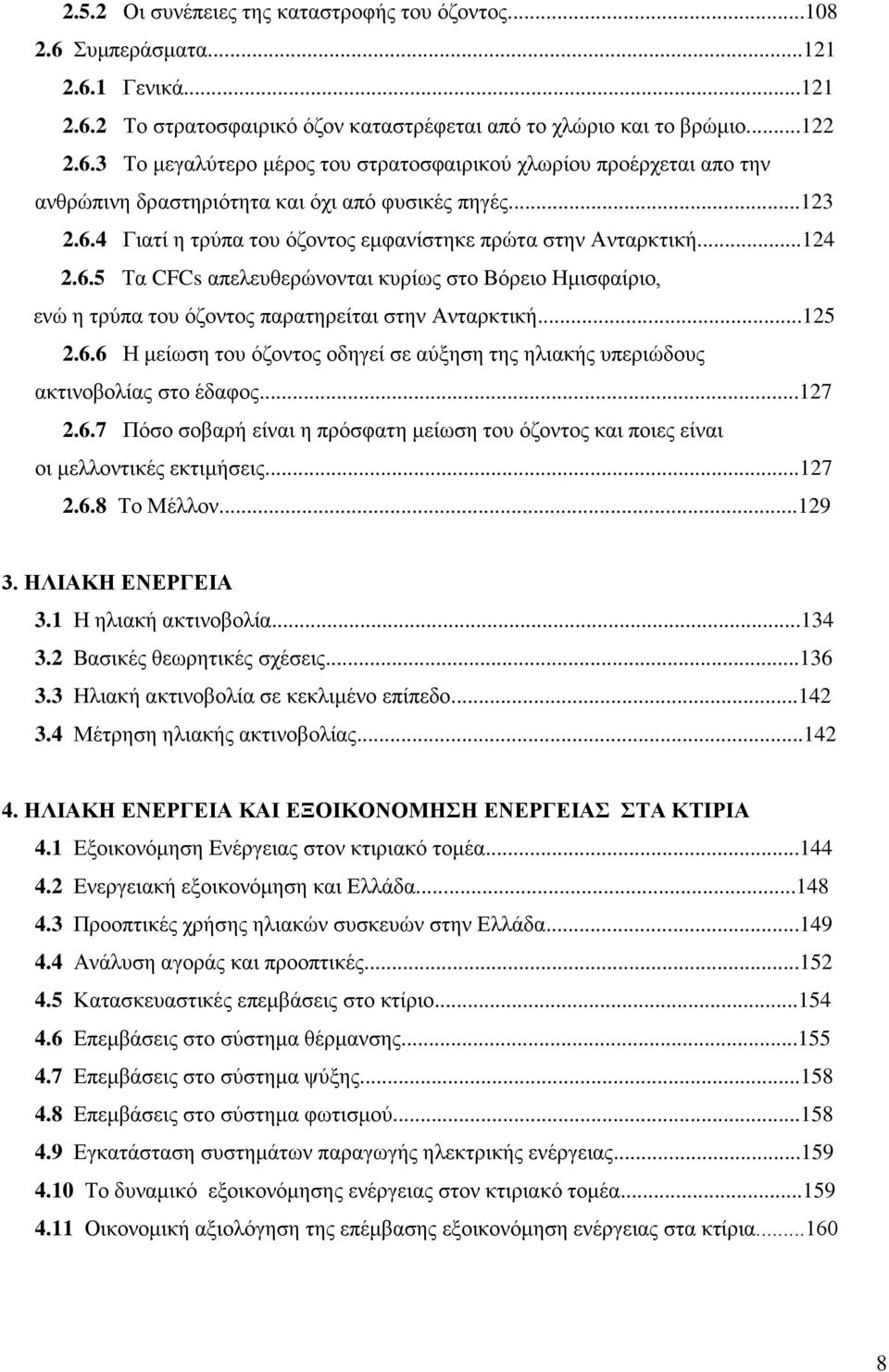 6.6 Η μείωση του όζοντος οδηγεί σε αύξηση της ηλιακής υπεριώδους ακτινοβολίας στο έδαφος...127 2.6.7 Πόσο σοβαρή είναι η πρόσφατη μείωση του όζοντος και ποιες είναι οι μελλοντικές εκτιμήσεις...127 2.6.8 Το Μέλλον.