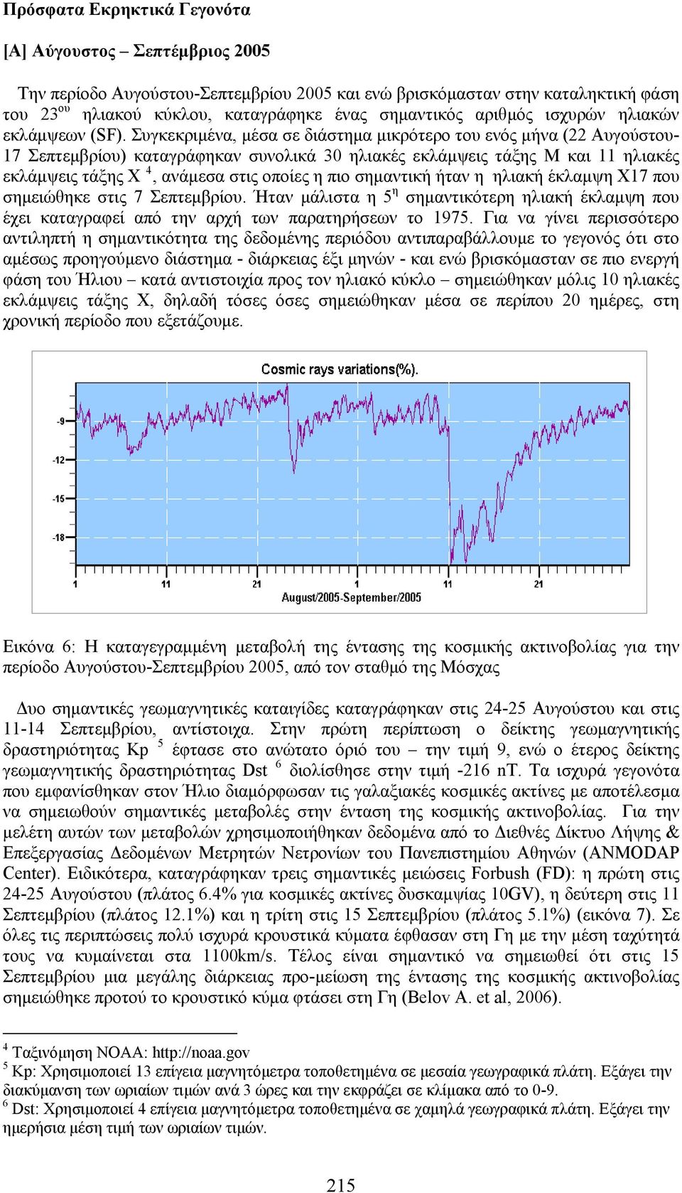 Συγκεκριμένα, μέσα σε διάστημα μικρότερο του ενός μήνα (22 Αυγούστου- 17 Σεπτεμβρίου) καταγράφηκαν συνολικά 30 ηλιακές εκλάμψεις τάξης Μ και 11 ηλιακές εκλάμψεις τάξης Χ 4, ανάμεσα στις οποίες η πιο